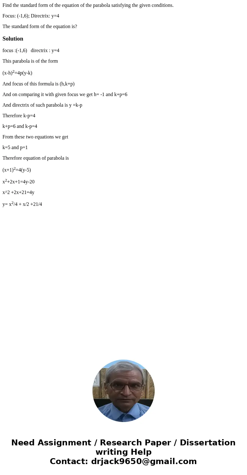 Find the standard form of the equation of the parabola satisfying the given conditions. Focus: (-1,6); Directrix: y=4 The standard form of the equation is?Solut Find the standard form of the equation of the parabola satisfying the given conditions. Focus: (-1,6); Directrix: y=4 The standard form of the equation is?Solut