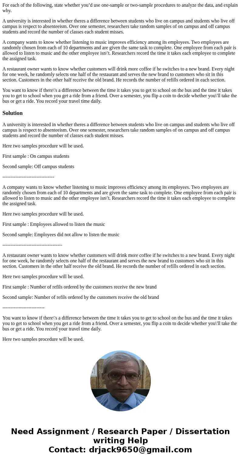 For each of the following, state whether you’d use one-sample or two-sample procedures to analyze the data, and explain why. A university is interested in wheth For each of the following, state whether you’d use one-sample or two-sample procedures to analyze the data, and explain why. A university is interested in wheth