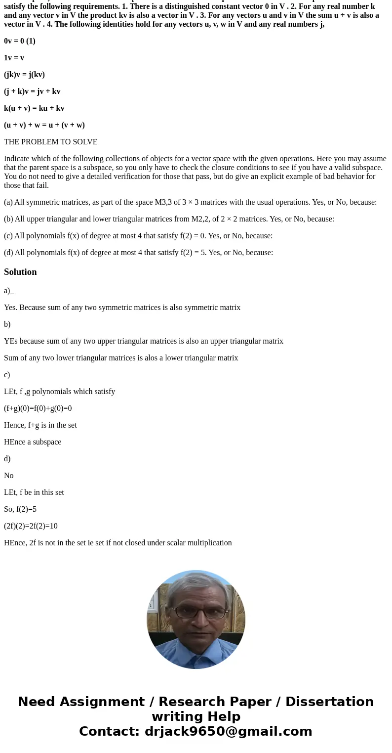 For the following questions you may take this as a definition of General Vector Space. Definition 1 (General Vector Space) A set V is a real vector space if it  For the following questions you may take this as a definition of General Vector Space. Definition 1 (General Vector Space) A set V is a real vector space if it
