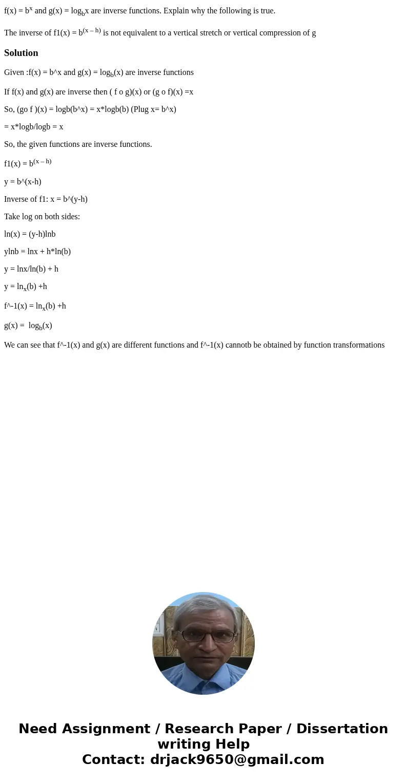 f(x) = bx and g(x) = logbx are inverse functions. Explain why the following is true. The inverse of f1(x) = b(x – h) is not equivalent to a vertical stretch or  f(x) = bx and g(x) = logbx are inverse functions. Explain why the following is true. The inverse of f1(x) = b(x – h) is not equivalent to a vertical stretch or