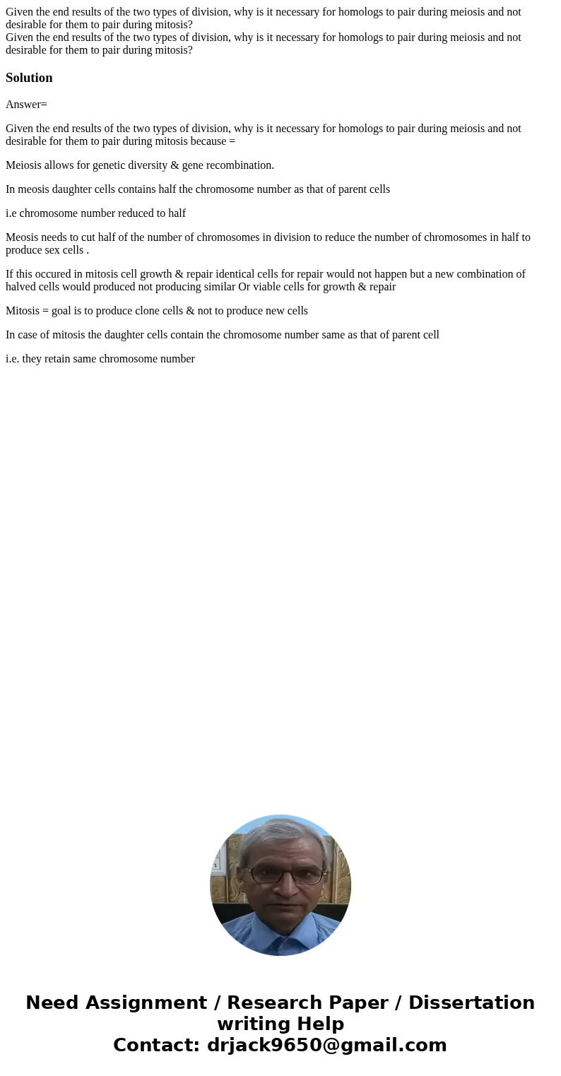Given the end results of the two types of division, why is it necessary for homologs to pair during meiosis and not desirable for them to pair during mitosis?   Given the end results of the two types of division, why is it necessary for homologs to pair during meiosis and not desirable for them to pair during mitosis?