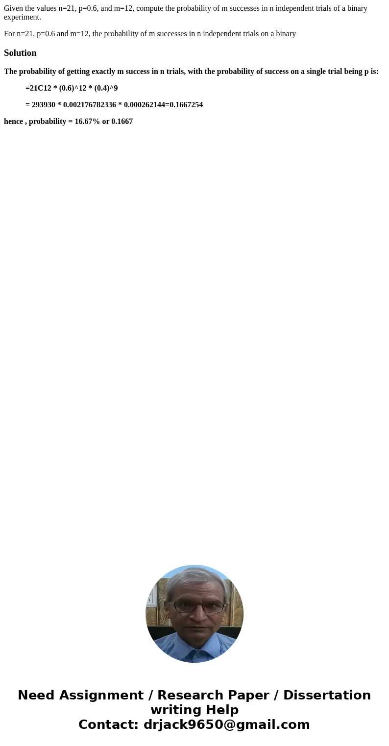 Given the values n=21, p=0.6, and m=12, compute the probability of m successes in n independent trials of a binary experiment. For n=21, p=0.6 and m=12, the pro Given the values n=21, p=0.6, and m=12, compute the probability of m successes in n independent trials of a binary experiment. For n=21, p=0.6 and m=12, the pro