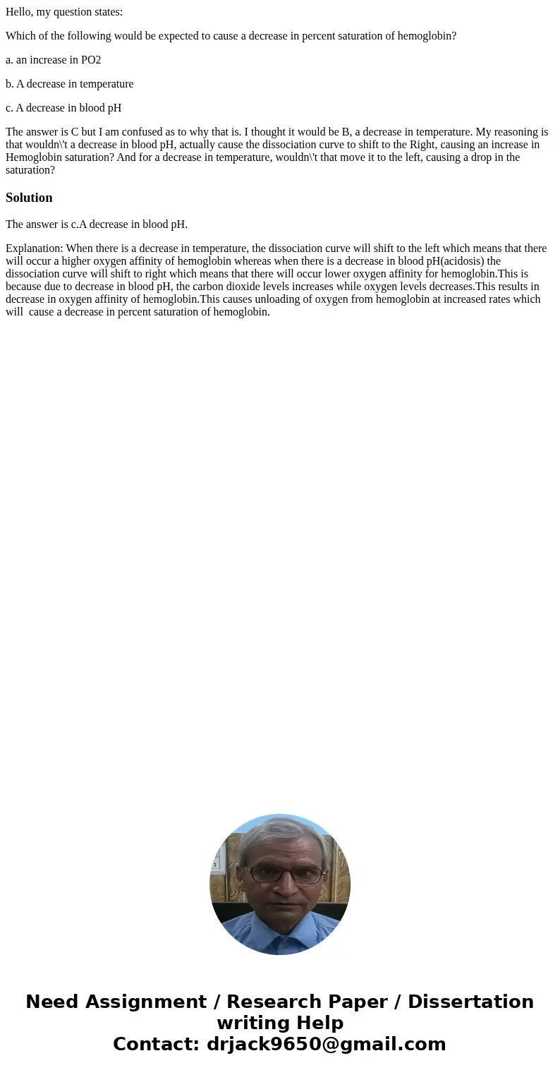Hello, my question states: Which of the following would be expected to cause a decrease in percent saturation of hemoglobin? a. an increase in PO2 b. A decrease Hello, my question states: Which of the following would be expected to cause a decrease in percent saturation of hemoglobin? a. an increase in PO2 b. A decrease