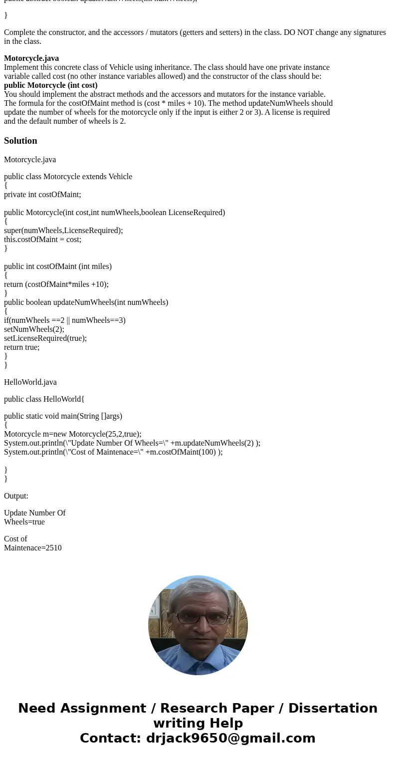 here is the inheritance java. please help me to get Motorcycle.java thankyou Vehicle.java public abstract class Vehicle { private int numWheels; private boolean here is the inheritance java. please help me to get Motorcycle.java thankyou Vehicle.java public abstract class Vehicle { private int numWheels; private boolean