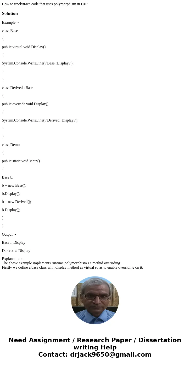 How to track/trace code that uses polymorphism in C# ?SolutionExample :- class Base { public virtual void Display() { System.Console.WriteLine(\ How to track/trace code that uses polymorphism in C# ?SolutionExample :- class Base { public virtual void Display() { System.Console.WriteLine(\