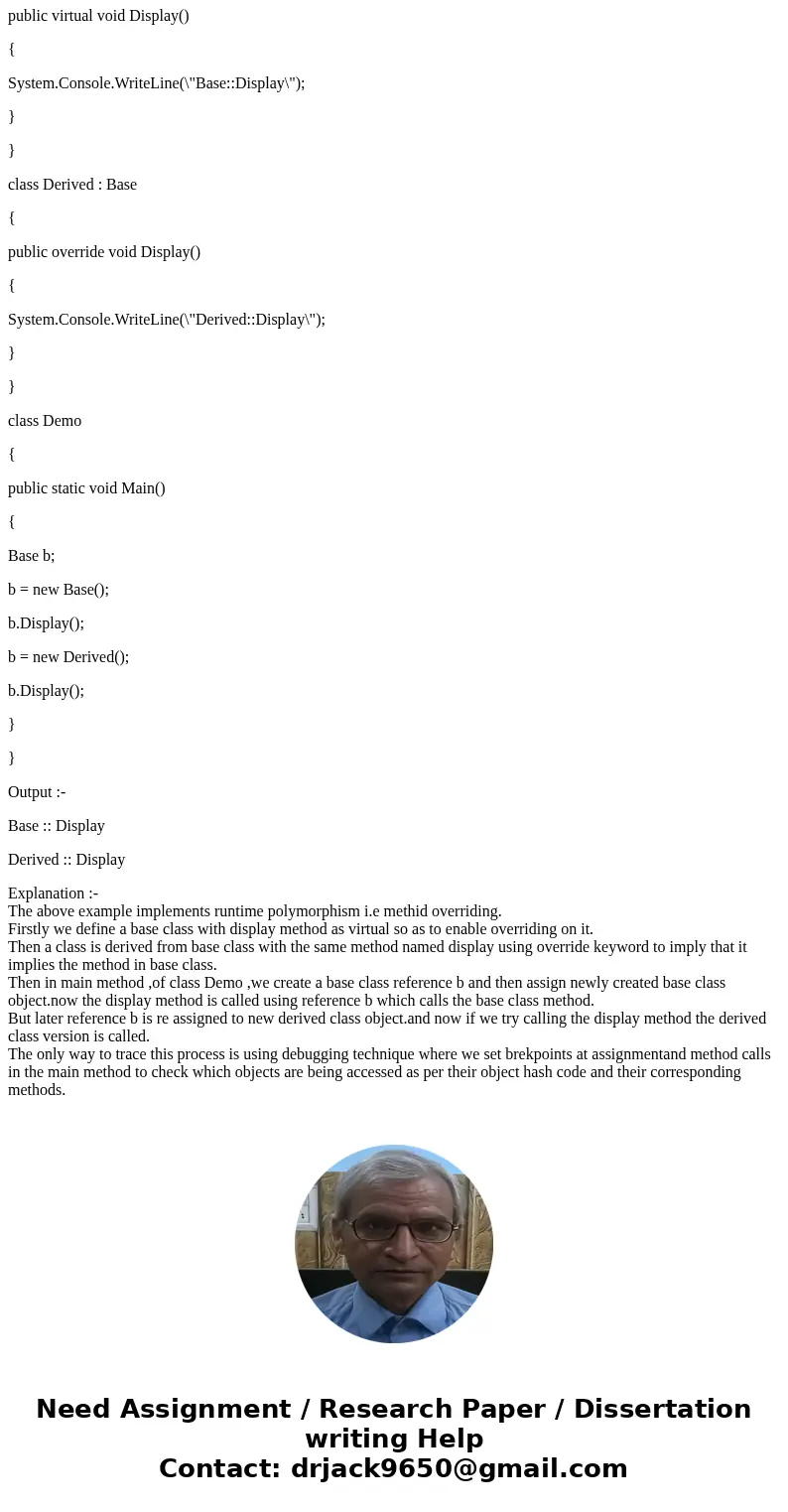 How to track/trace code that uses polymorphism in C# ?SolutionExample :- class Base { public virtual void Display() { System.Console.WriteLine(\ How to track/trace code that uses polymorphism in C# ?SolutionExample :- class Base { public virtual void Display() { System.Console.WriteLine(\