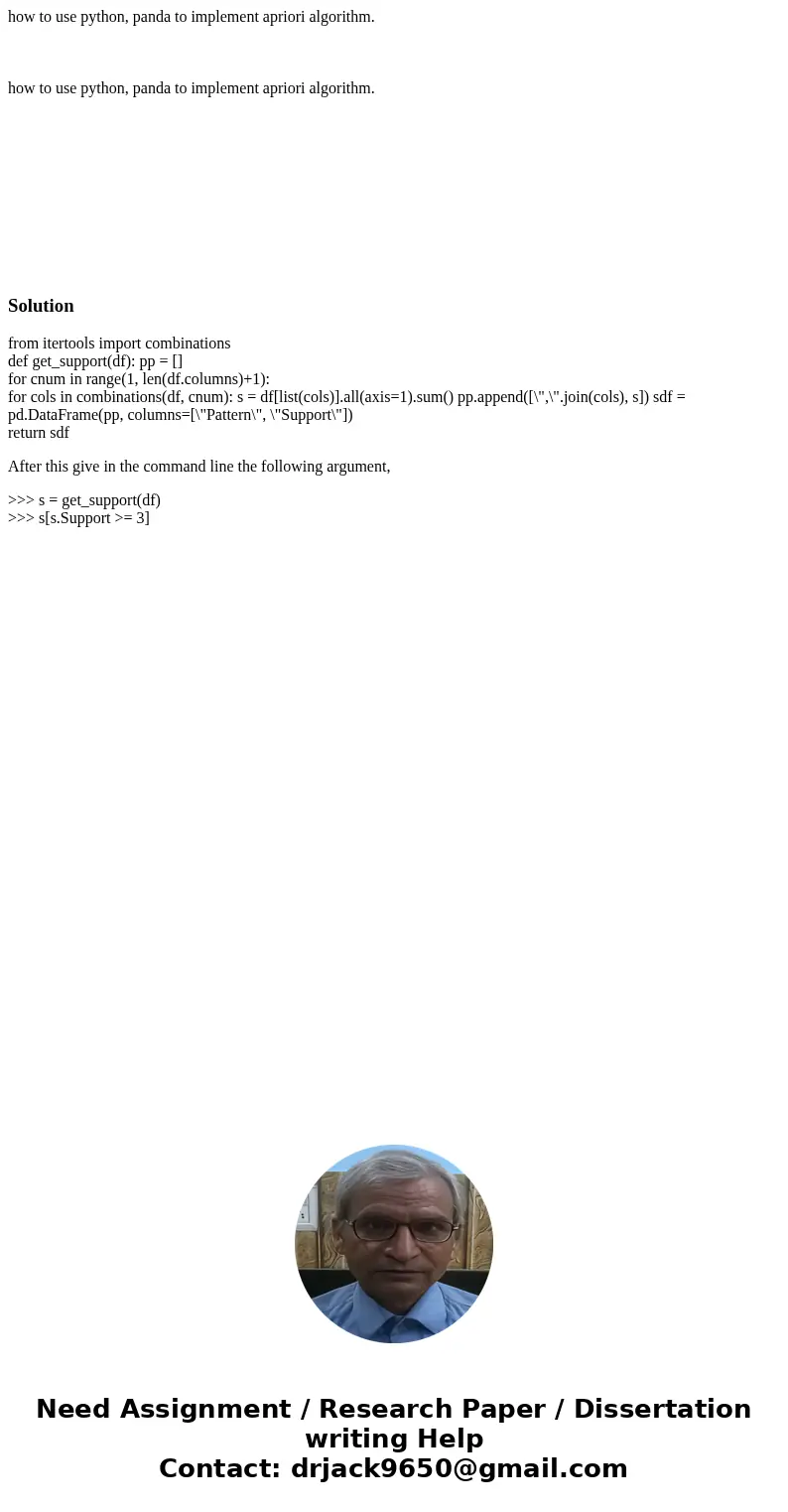 how to use python, panda to implement apriori algorithm. how to use python, panda to implement apriori algorithm. Solutionfrom itertools import combinations def how to use python, panda to implement apriori algorithm. how to use python, panda to implement apriori algorithm. Solutionfrom itertools import combinations def