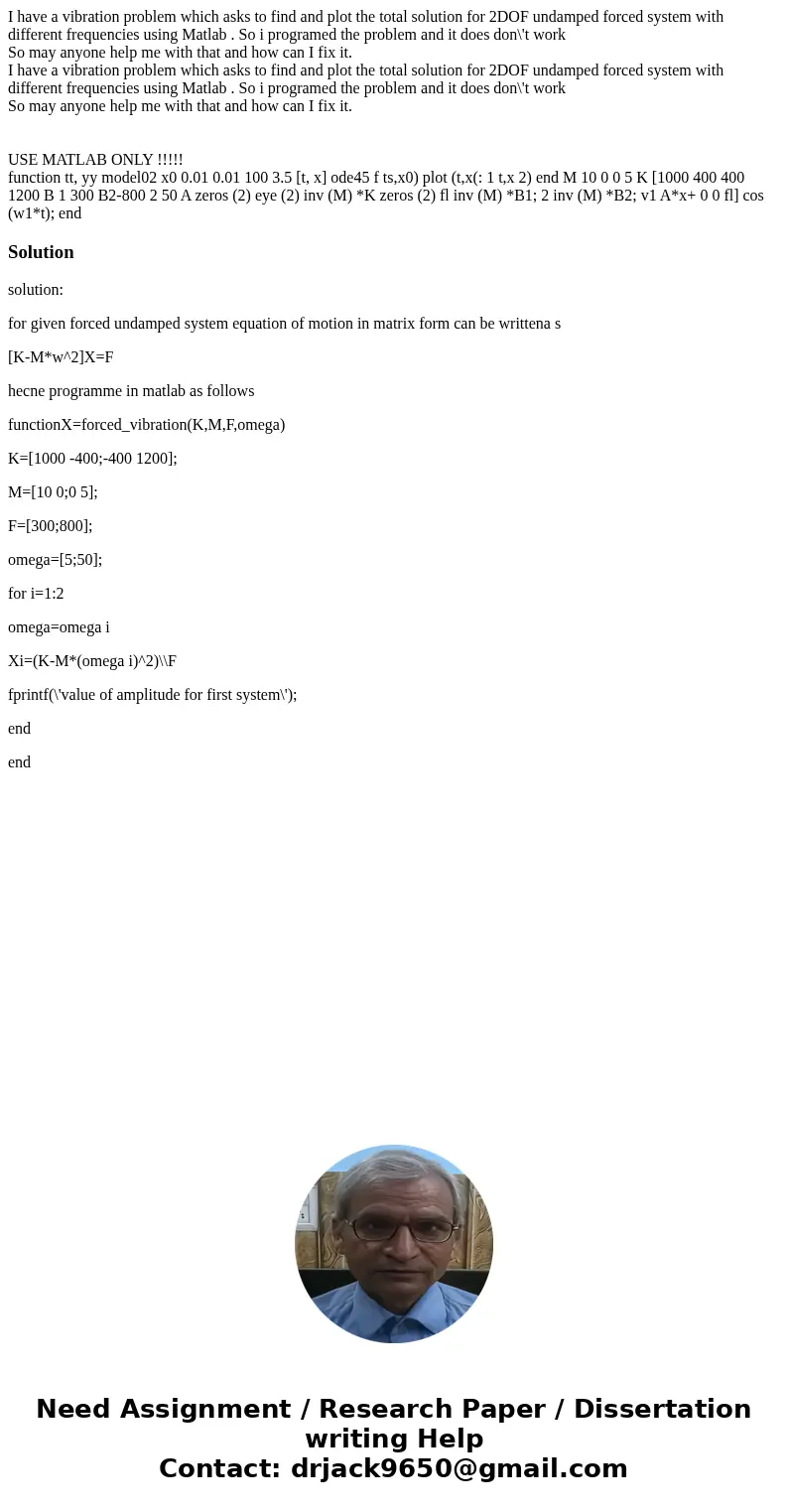 I have a vibration problem which asks to find and plot the total solution for 2DOF undamped forced system with different frequencies using Matlab . So i progra  I have a vibration problem which asks to find and plot the total solution for 2DOF undamped forced system with different frequencies using Matlab . So i progra
