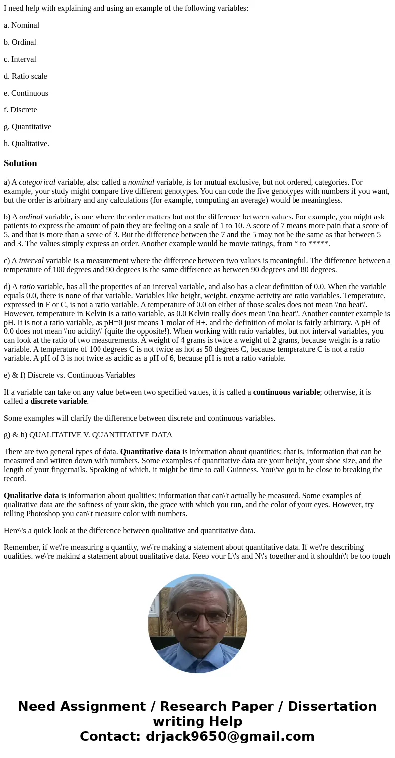 I need help with explaining and using an example of the following variables: a. Nominal b. Ordinal c. Interval d. Ratio scale e. Continuous f. Discrete g. Quant