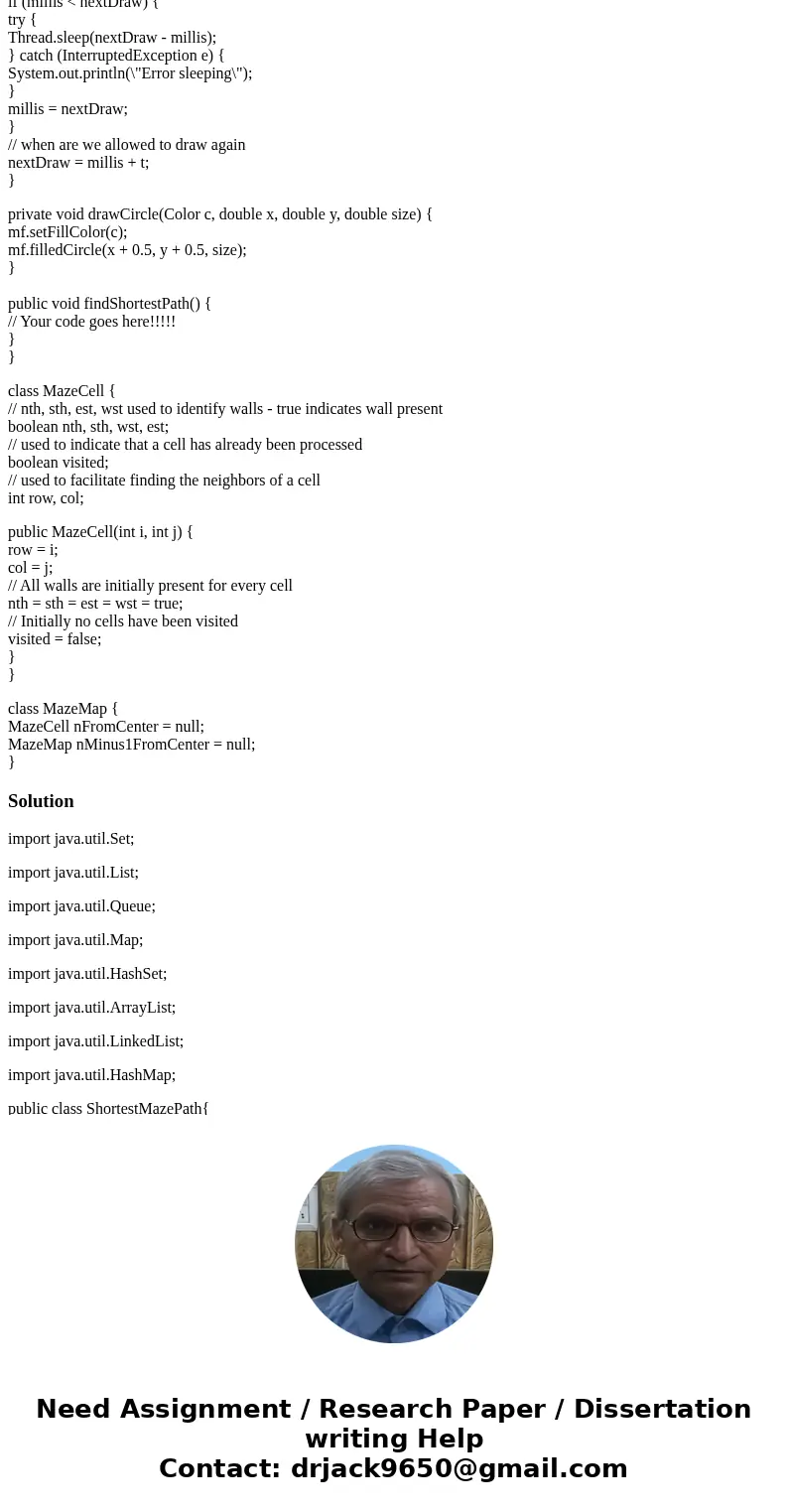 I need help with this maze gui that I wrote in java, I am trying to find the shortest path but I dont know how to implement the FindshortestPath Method. using a I need help with this maze gui that I wrote in java, I am trying to find the shortest path but I dont know how to implement the FindshortestPath Method. using a