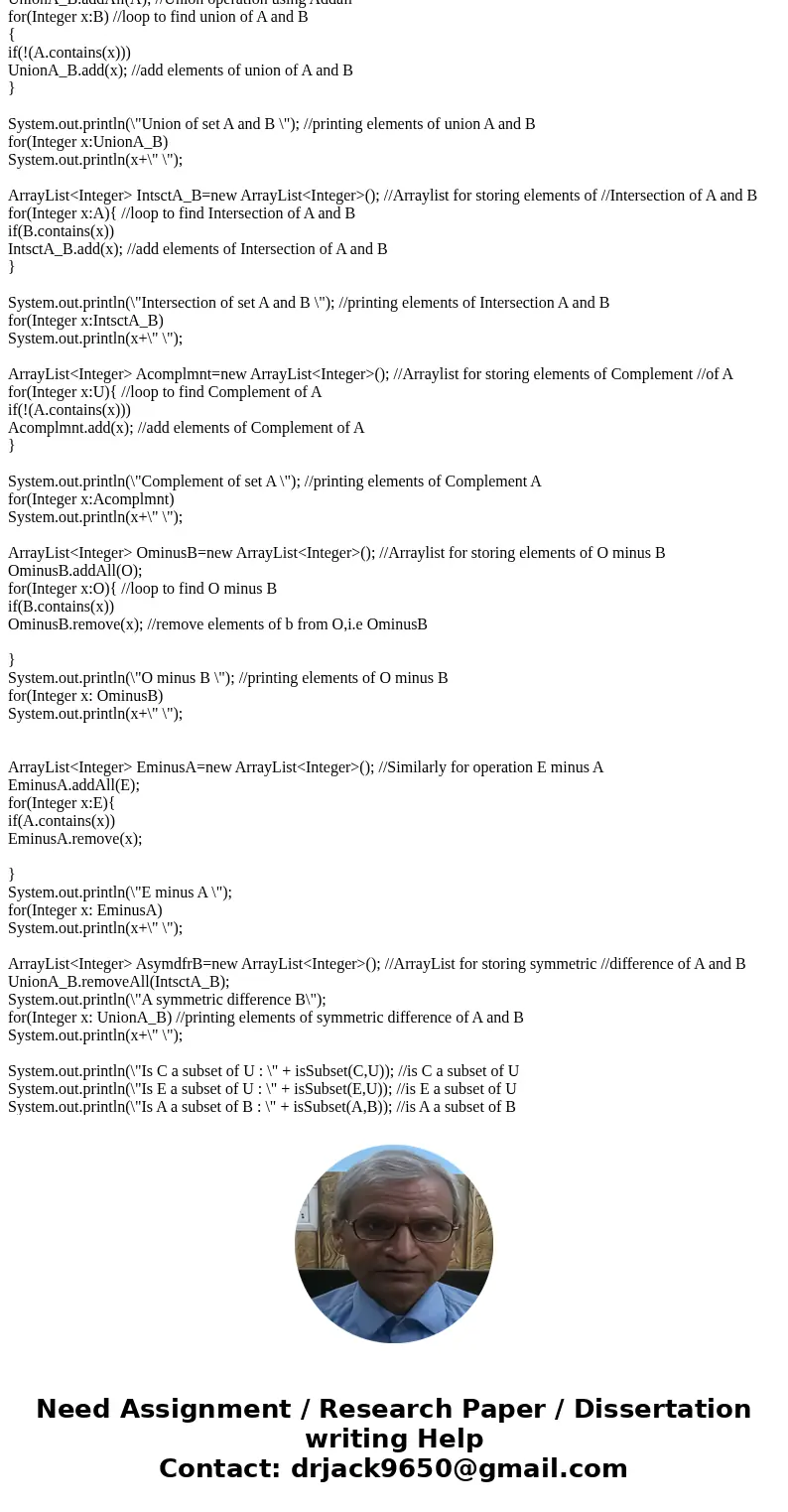I really need help with the code for this in Java. Set operations using iterators: implement a program that creates the sets below (as ArrayLists of Integers),  I really need help with the code for this in Java. Set operations using iterators: implement a program that creates the sets below (as ArrayLists of Integers),