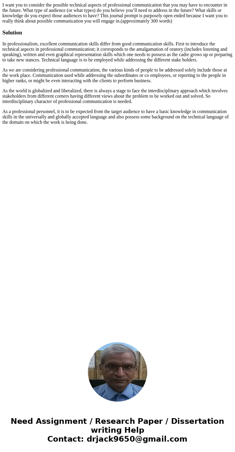 I want you to consider the possible technical aspects of professional communication that you may have to encounter in the future. What type of audience (or what I want you to consider the possible technical aspects of professional communication that you may have to encounter in the future. What type of audience (or what