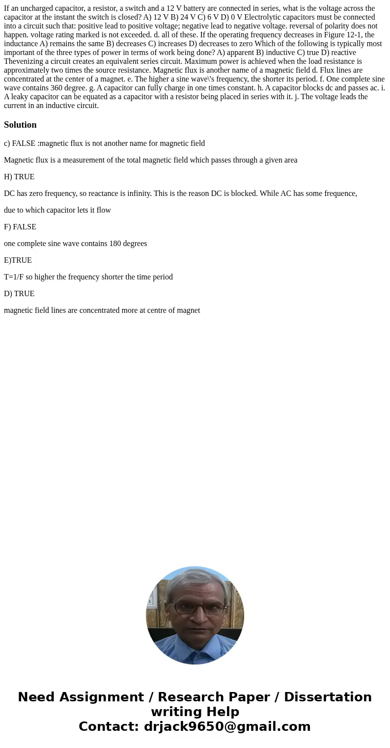 If an uncharged capacitor, a resistor, a switch and a 12 V battery are connected in series, what is the voltage across the capacitor at the instant the switch   If an uncharged capacitor, a resistor, a switch and a 12 V battery are connected in series, what is the voltage across the capacitor at the instant the switch