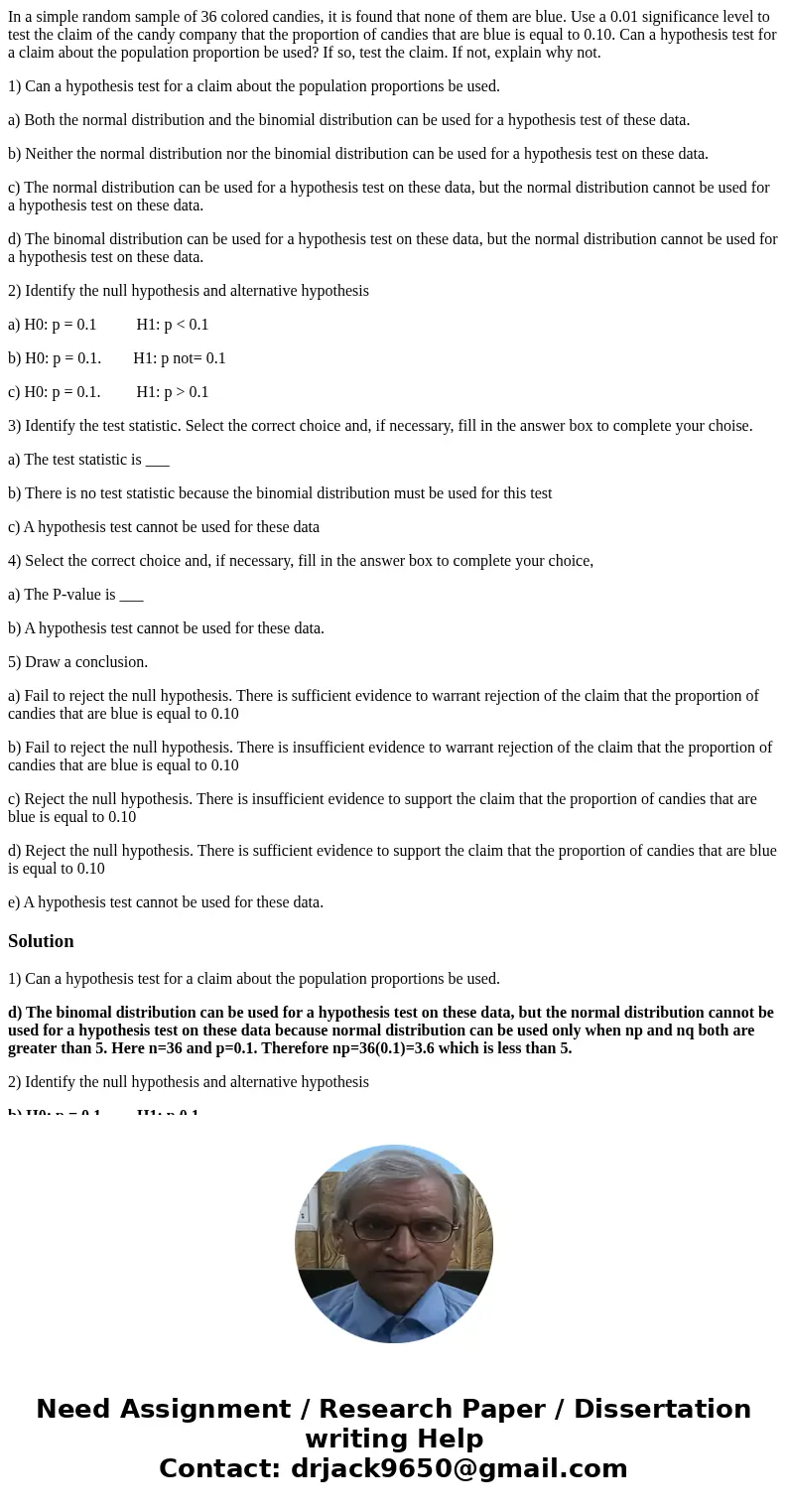 In a simple random sample of 36 colored candies, it is found that none of them are blue. Use a 0.01 significance level to test the claim of the candy company th In a simple random sample of 36 colored candies, it is found that none of them are blue. Use a 0.01 significance level to test the claim of the candy company th