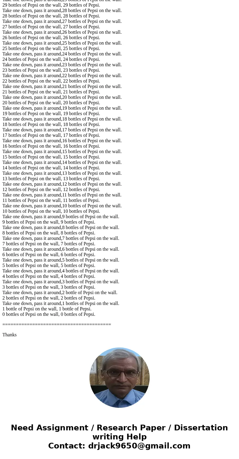 In c++ Output the classic (albeit slightly modified) drinking song: 99 bottles of Pepsi on the wall, 99 bottles of Pepsi. Take one down, pass it around, 98 bott In c++ Output the classic (albeit slightly modified) drinking song: 99 bottles of Pepsi on the wall, 99 bottles of Pepsi. Take one down, pass it around, 98 bott