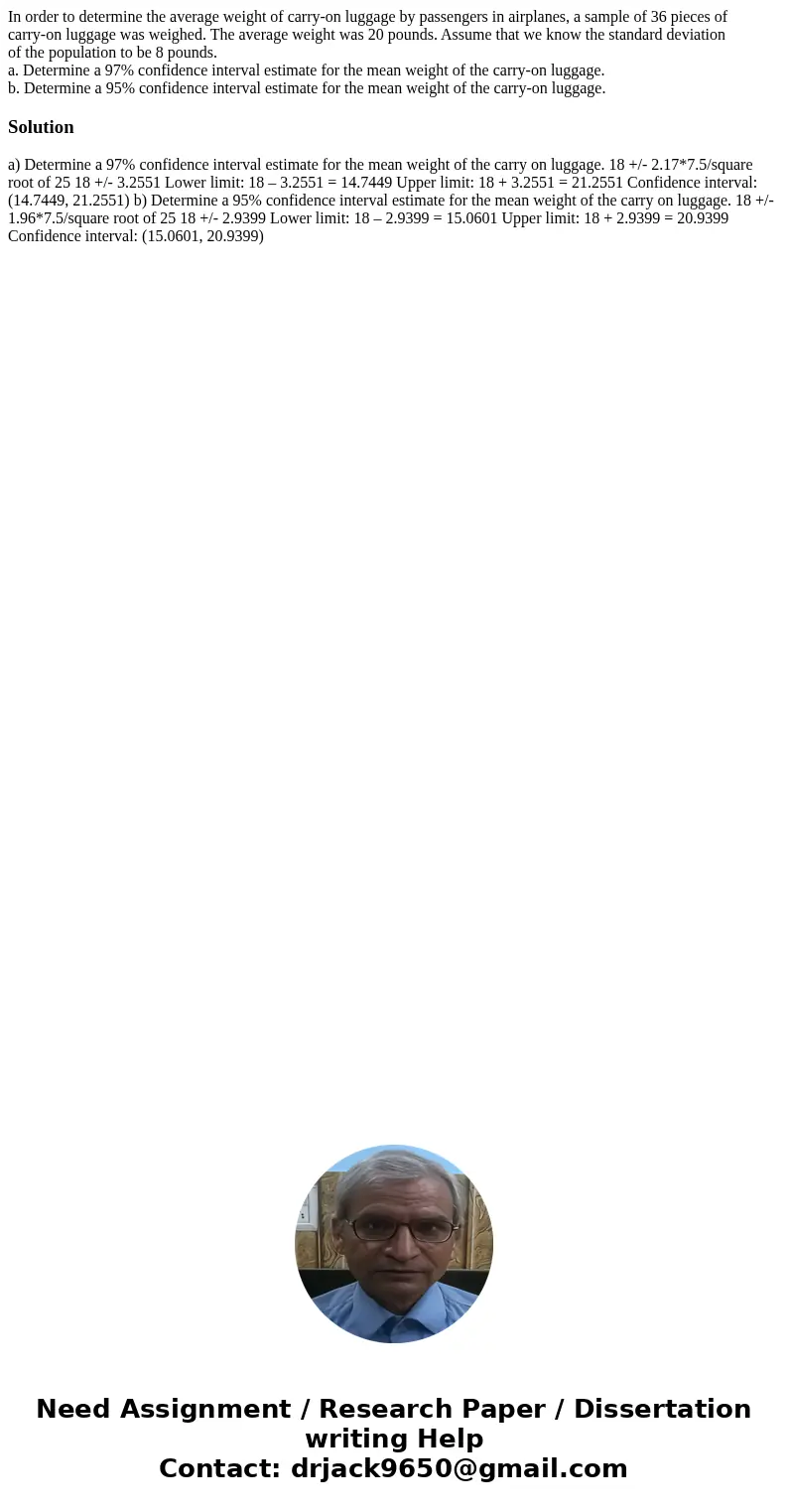 In order to determine the average weight of carry-on luggage by passengers in airplanes, a sample of 36 pieces of carry-on luggage was weighed. The average weig In order to determine the average weight of carry-on luggage by passengers in airplanes, a sample of 36 pieces of carry-on luggage was weighed. The average weig