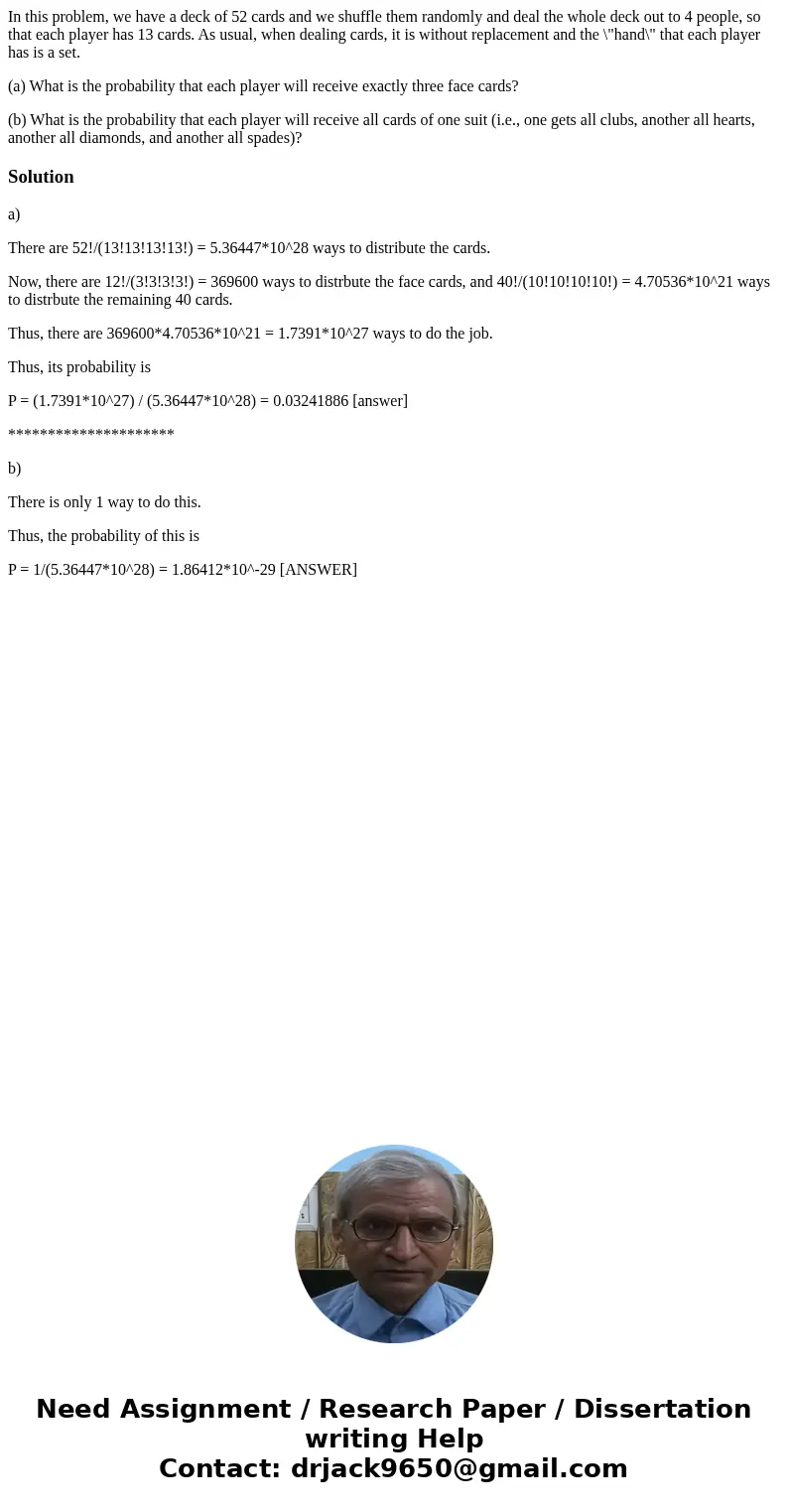 In this problem, we have a deck of 52 cards and we shuffle them randomly and deal the whole deck out to 4 people, so that each player has 13 cards. As usual, wh In this problem, we have a deck of 52 cards and we shuffle them randomly and deal the whole deck out to 4 people, so that each player has 13 cards. As usual, wh