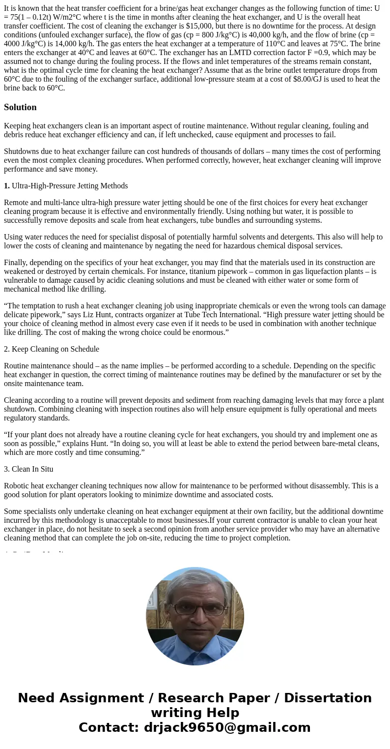 It is known that the heat transfer coefficient for a brine/gas heat exchanger changes as the following function of time: U = 75(1 – 0.12t) W/m2°C where t is the It is known that the heat transfer coefficient for a brine/gas heat exchanger changes as the following function of time: U = 75(1 – 0.12t) W/m2°C where t is the