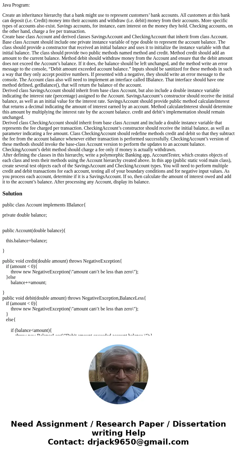 Java Program: Create an inheritance hierarchy that a bank might use to represent customers’ bank accounts. All customers at this bank can deposit (i.e. Credit) 
