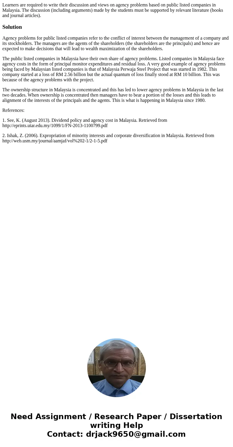 Learners are required to write their discussion and views on agency problems based on public listed companies in Malaysia. The discussion (including arguments)  Learners are required to write their discussion and views on agency problems based on public listed companies in Malaysia. The discussion (including arguments)