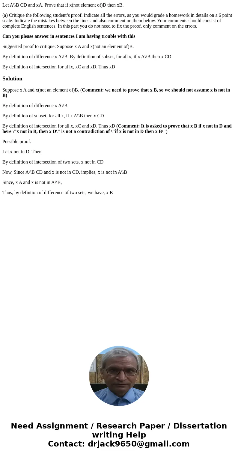 Let A\\B CD and xA. Prove that if x(not element of)D then xB. (a) Critique the following student’s proof. Indicate all the errors, as you would grade a homework Let A\\B CD and xA. Prove that if x(not element of)D then xB. (a) Critique the following student’s proof. Indicate all the errors, as you would grade a homework