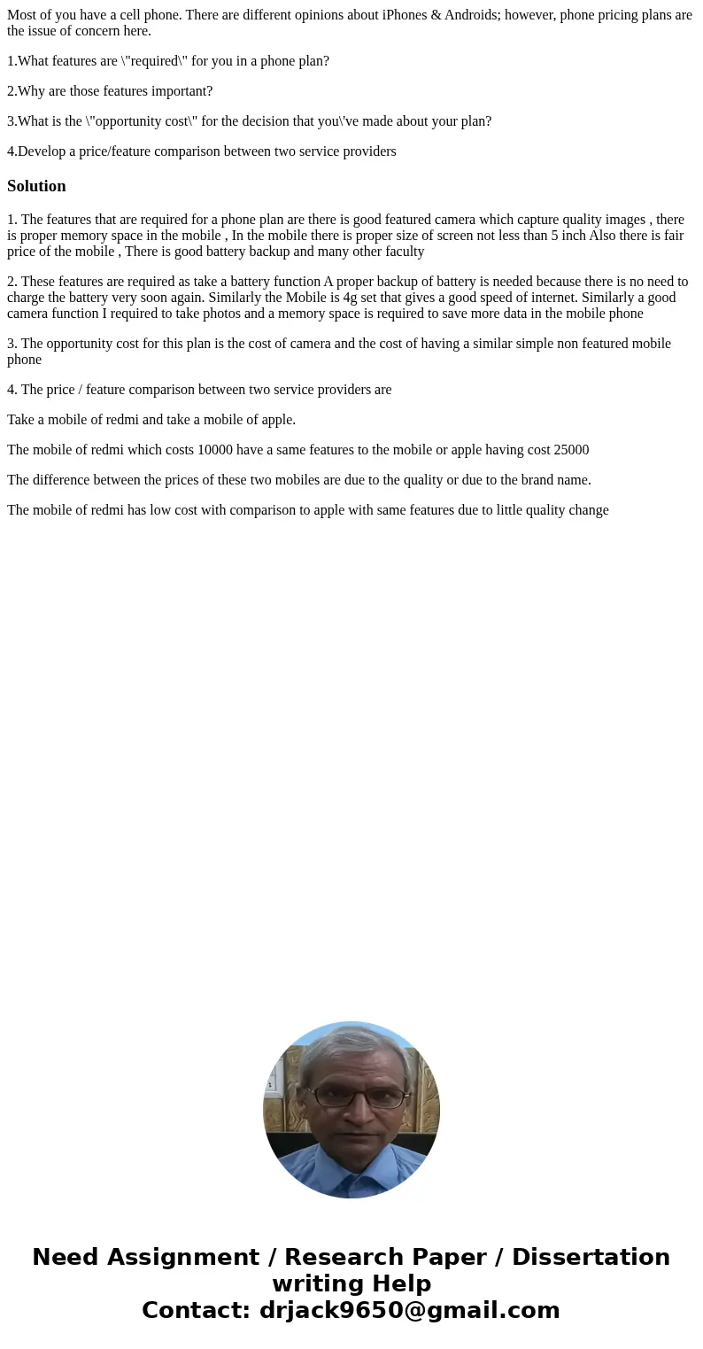Most of you have a cell phone. There are different opinions about iPhones & Androids; however, phone pricing plans are the issue of concern here. 1.What fea Most of you have a cell phone. There are different opinions about iPhones & Androids; however, phone pricing plans are the issue of concern here. 1.What fea