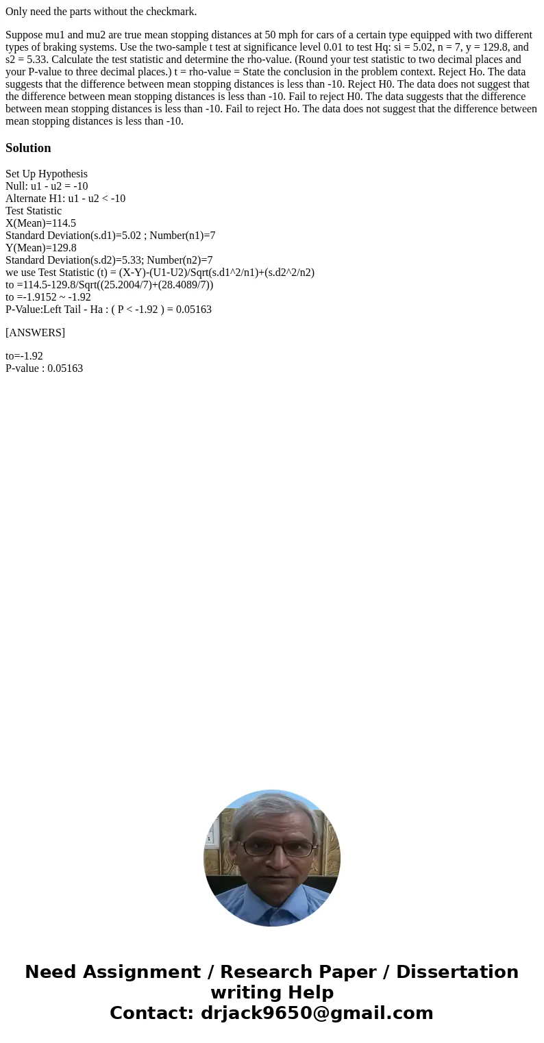 Only need the parts without the checkmark. Suppose mu1 and mu2 are true mean stopping distances at 50 mph for cars of a certain type equipped with two different Only need the parts without the checkmark. Suppose mu1 and mu2 are true mean stopping distances at 50 mph for cars of a certain type equipped with two different