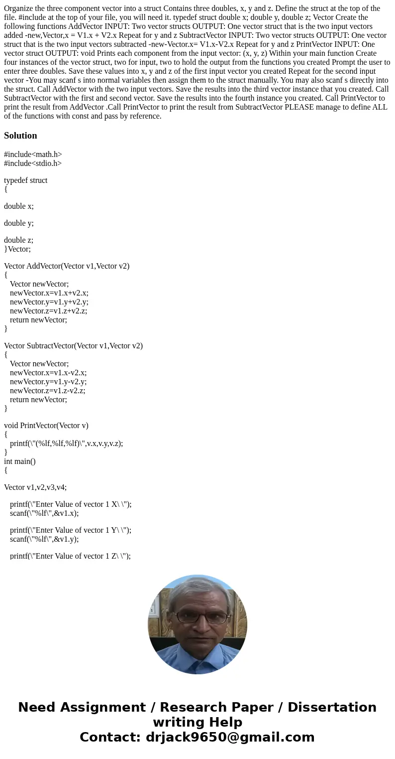 Organize the three component vector into a struct Contains three doubles, x, y and z. Define the struct at the top of the file. #include at the top of your fil  Organize the three component vector into a struct Contains three doubles, x, y and z. Define the struct at the top of the file. #include at the top of your fil