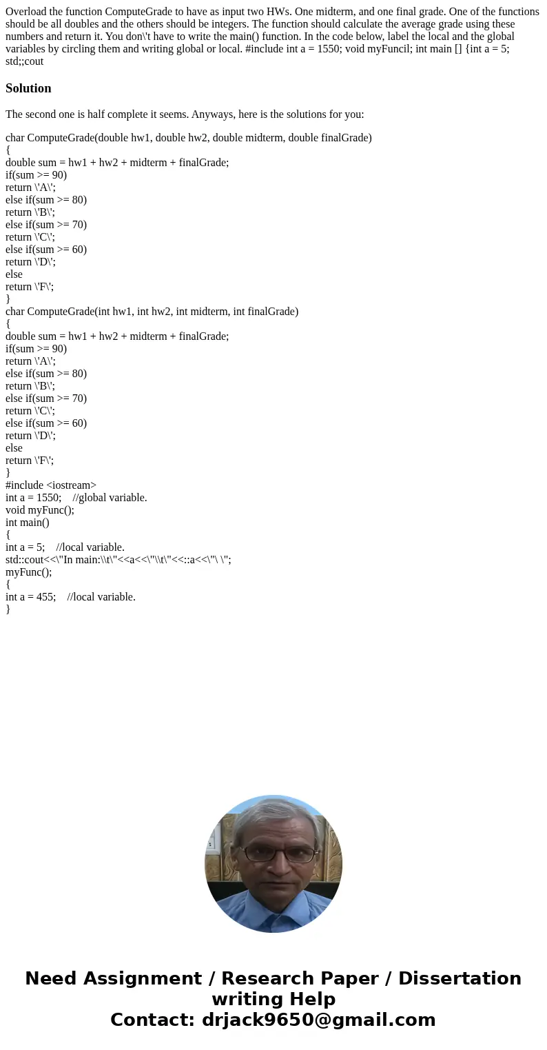Overload the function ComputeGrade to have as input two HWs. One midterm, and one final grade. One of the functions should be all doubles and the others should  Overload the function ComputeGrade to have as input two HWs. One midterm, and one final grade. One of the functions should be all doubles and the others should