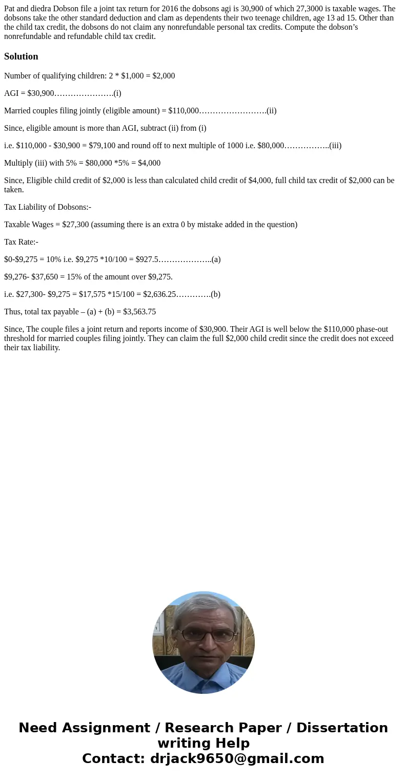 Pat and diedra Dobson file a joint tax return for 2016 the dobsons agi is 30,900 of which 27,3000 is taxable wages. The dobsons take the other standard deductio Pat and diedra Dobson file a joint tax return for 2016 the dobsons agi is 30,900 of which 27,3000 is taxable wages. The dobsons take the other standard deductio