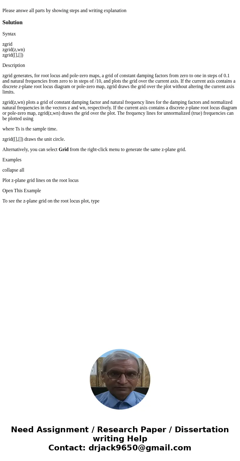  Please answe all parts by showing steps and writing explanationSolutionSyntax zgrid zgrid(z,wn) zgrid([],[]) Description zgrid generates, for root locus and po