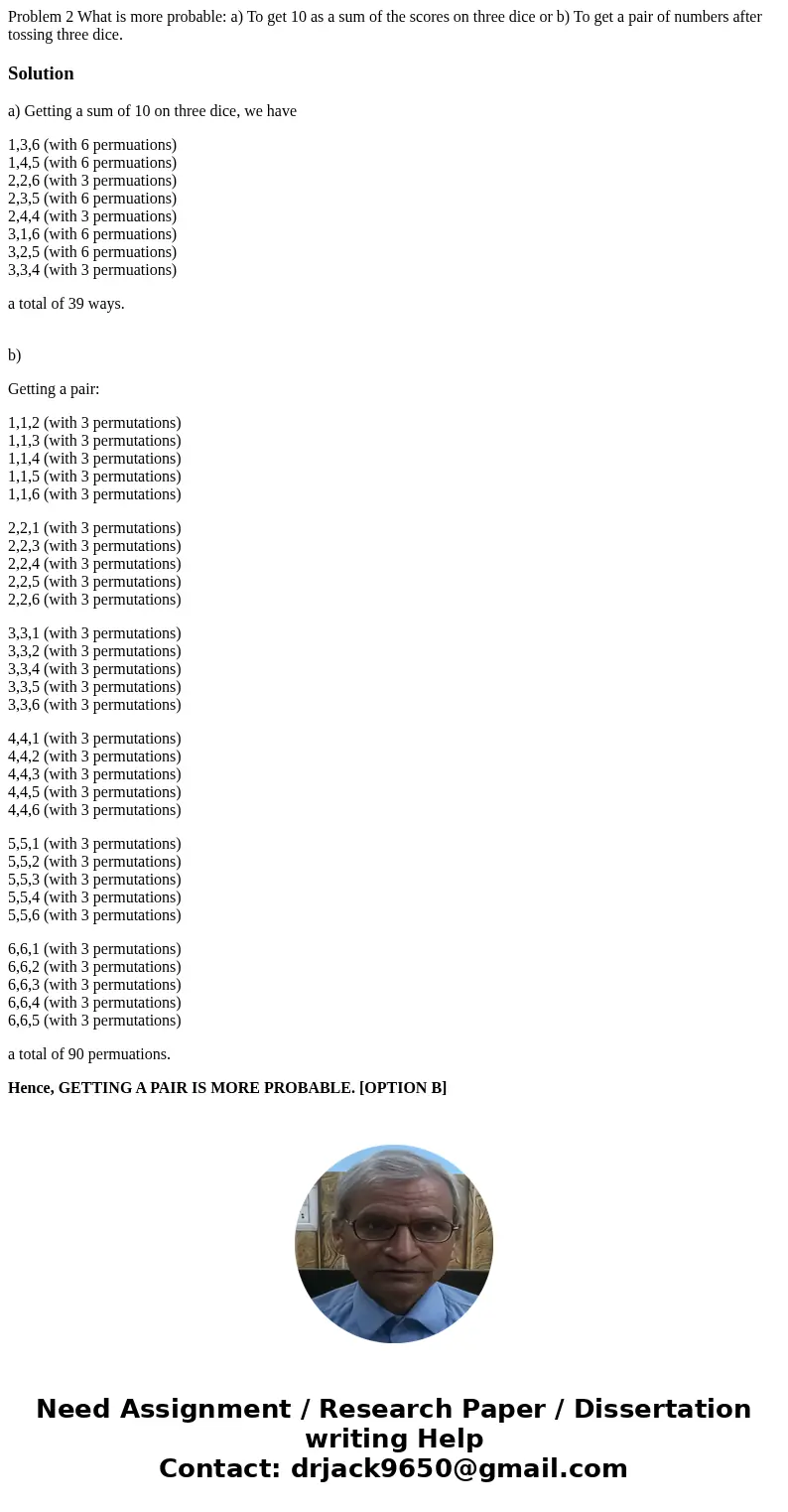 Problem 2 What is more probable: a) To get 10 as a sum of the scores on three dice or b) To get a pair of numbers after tossing three dice. Solutiona) Getting   Problem 2 What is more probable: a) To get 10 as a sum of the scores on three dice or b) To get a pair of numbers after tossing three dice. Solutiona) Getting