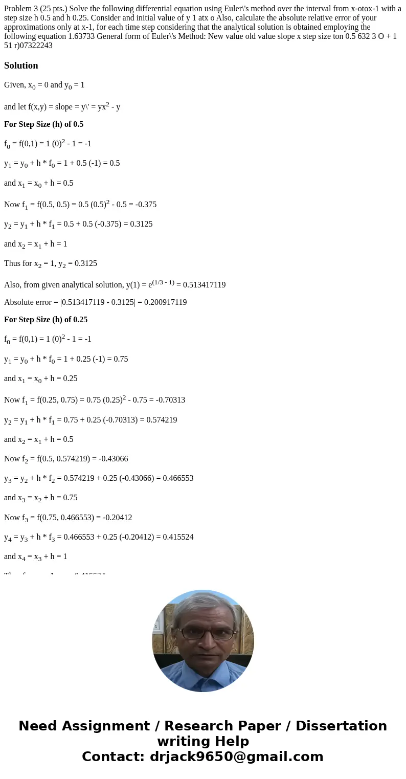 Problem 3 (25 pts.) Solve the following differential equation using Euler\'s method over the interval from x-otox-1 with a step size h 0.5 and h 0.25. Consider  Problem 3 (25 pts.) Solve the following differential equation using Euler\'s method over the interval from x-otox-1 with a step size h 0.5 and h 0.25. Consider