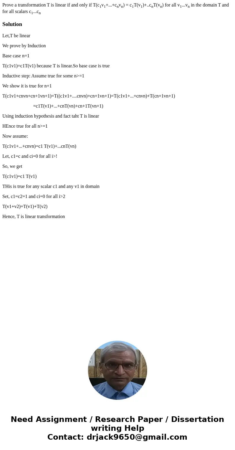 Prove a transformation T is linear if and only if T(c1v1+...+cnvn) = c1T(v1)+..cnT(vn) for all v1...vn in the domain T and for all scalars c1...cnSolutionLet,T 