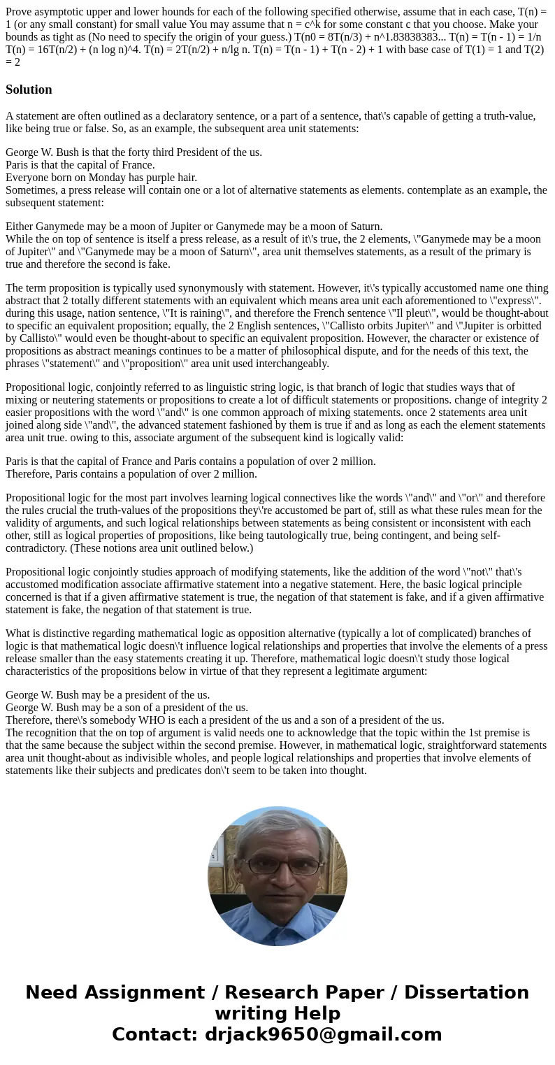  Prove asymptotic upper and lower hounds for each of the following specified otherwise, assume that in each case, T(n) = 1 (or any small constant) for small val
