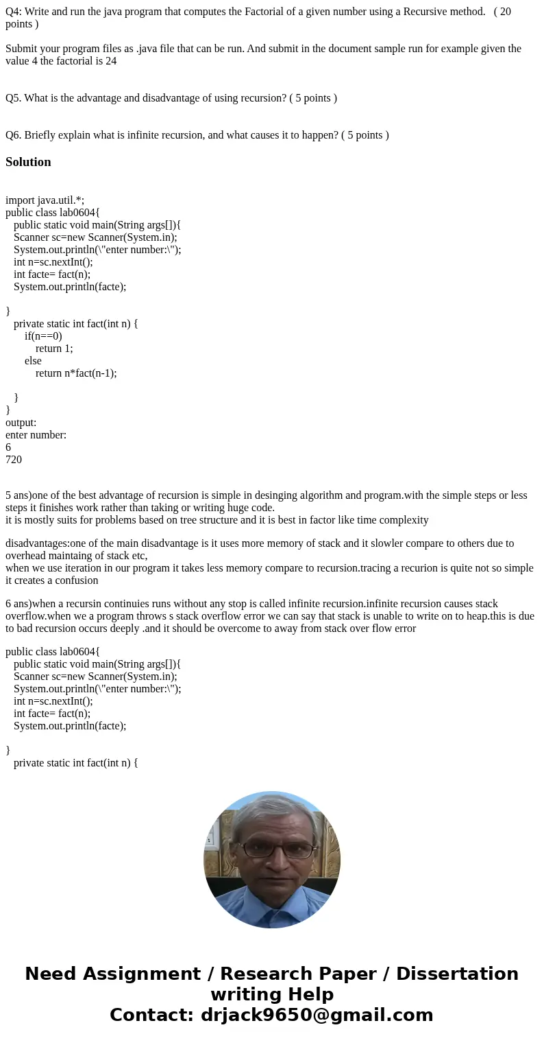 Q4: Write and run the java program that computes the Factorial of a given number using a Recursive method. ( 20 points ) Submit your program files as .java file Q4: Write and run the java program that computes the Factorial of a given number using a Recursive method. ( 20 points ) Submit your program files as .java file