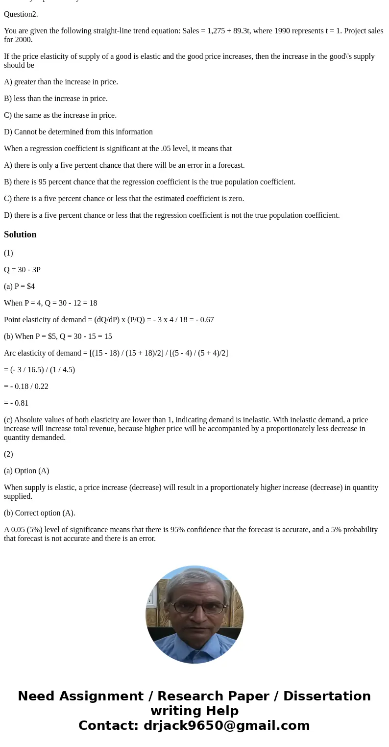 Question 1. (Demand Elasticity) If a good\'s demand function is Q = 30 - 3P, then calculate the price elasticity of demand when (a). good price is $4 using the  Question 1. (Demand Elasticity) If a good\'s demand function is Q = 30 - 3P, then calculate the price elasticity of demand when (a). good price is $4 using the