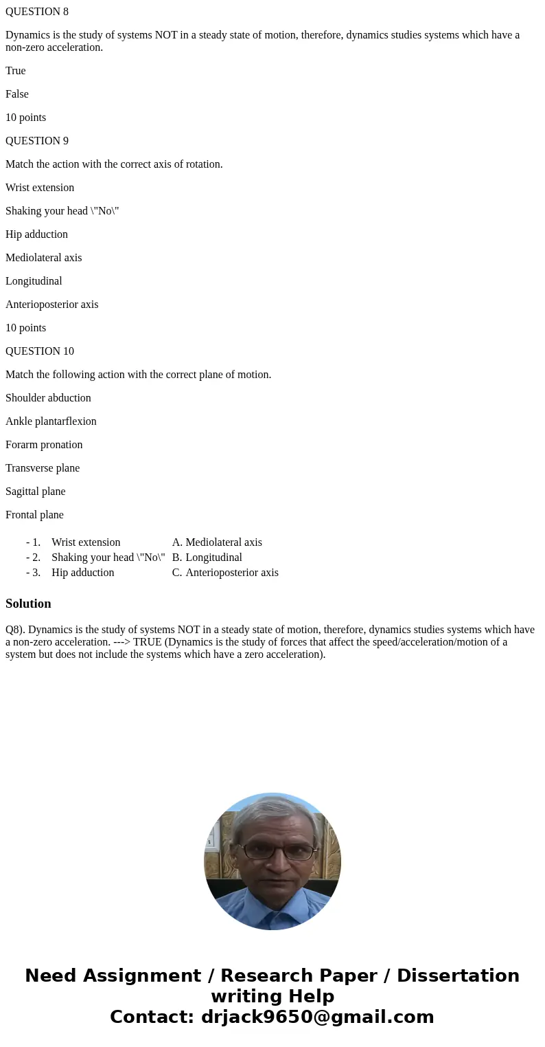 QUESTION 8 Dynamics is the study of systems NOT in a steady state of motion, therefore, dynamics studies systems which have a non-zero acceleration. True False  QUESTION 8 Dynamics is the study of systems NOT in a steady state of motion, therefore, dynamics studies systems which have a non-zero acceleration. True False