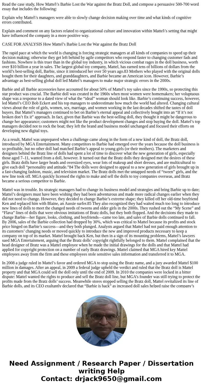Read the case study, How Mattel\'s Barbie Lost the War against the Bratz Doll, and compose a persuasive 500-700 word essay that includes the following: Explain  Read the case study, How Mattel\'s Barbie Lost the War against the Bratz Doll, and compose a persuasive 500-700 word essay that includes the following: Explain
