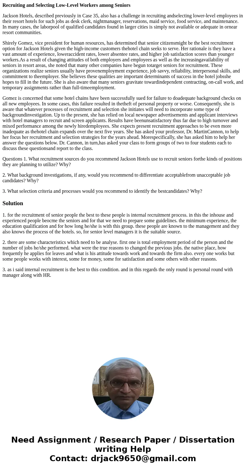 Recruiting and Selecting Low-Level Workers among Seniors Jackson Hotels, described previously in Case 35, also has a challenge in recruiting andselecting lower- Recruiting and Selecting Low-Level Workers among Seniors Jackson Hotels, described previously in Case 35, also has a challenge in recruiting andselecting lower-