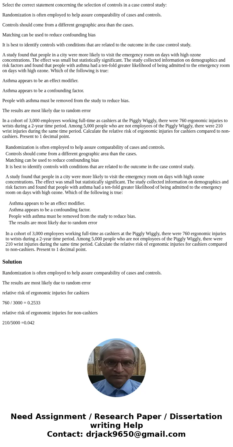 Select the correct statement concerning the selection of controls in a case control study: Randomization is often employed to help assure comparability of cases Select the correct statement concerning the selection of controls in a case control study: Randomization is often employed to help assure comparability of cases