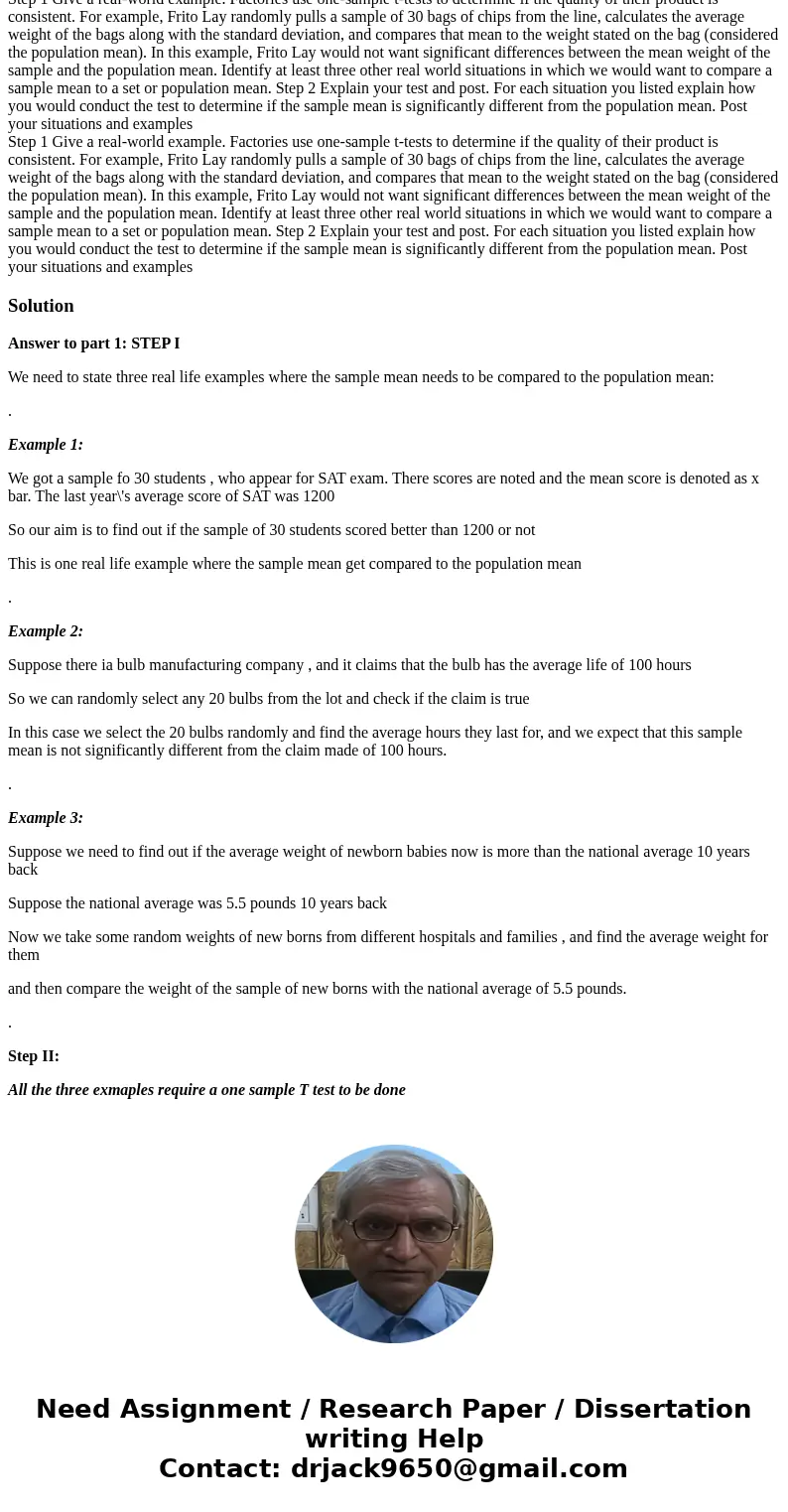  Step 1 Give a real-world example. Factories use one-sample t-tests to determine if the quality of their product is consistent. For example, Frito Lay randomly 