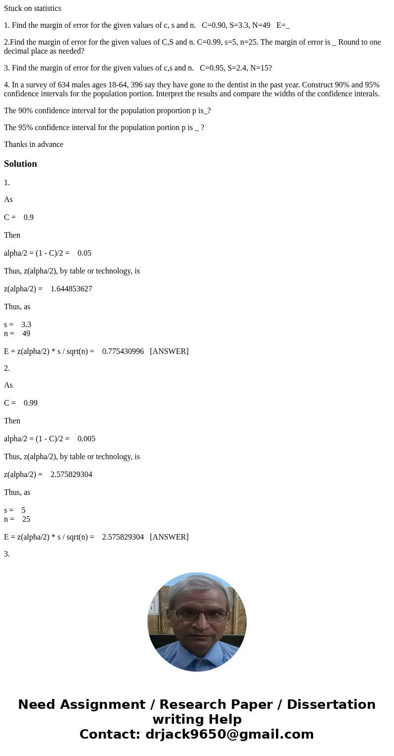 Stuck on statistics 1. Find the margin of error for the given values of c, s and n. C=0.90, S=3.3, N=49 E=_ 2.Find the margin of error for the given values of C Stuck on statistics 1. Find the margin of error for the given values of c, s and n. C=0.90, S=3.3, N=49 E=_ 2.Find the margin of error for the given values of C