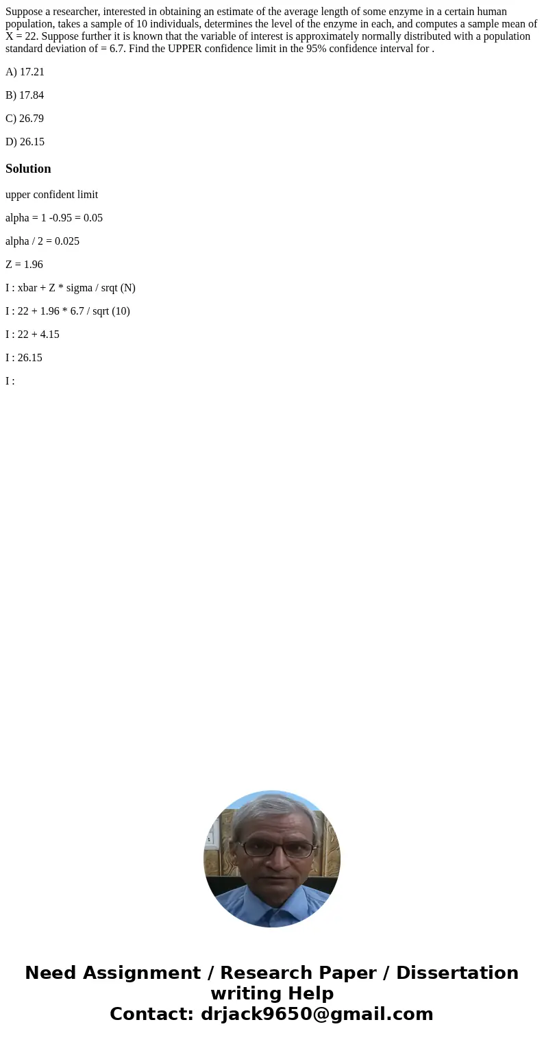 Suppose a researcher, interested in obtaining an estimate of the average length of some enzyme in a certain human population, takes a sample of 10 individuals,  Suppose a researcher, interested in obtaining an estimate of the average length of some enzyme in a certain human population, takes a sample of 10 individuals,