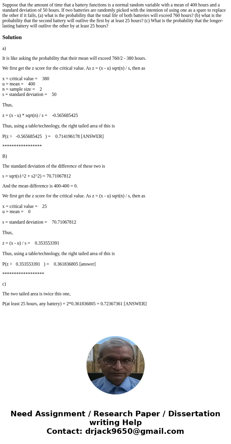 Suppose that the amount of time that a battery functions is a normal random variable with a mean of 400 hours and a standard deviation of 50 hours. If two batte Suppose that the amount of time that a battery functions is a normal random variable with a mean of 400 hours and a standard deviation of 50 hours. If two batte