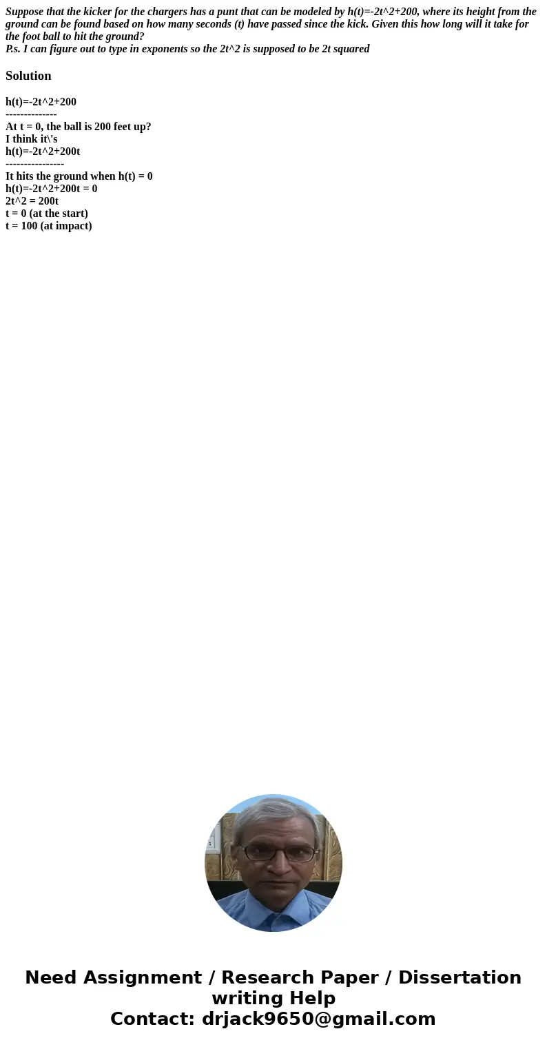 Suppose that the kicker for the chargers has a punt that can be modeled by h(t)=-2t^2+200, where its height from the ground can be found based on how many secon Suppose that the kicker for the chargers has a punt that can be modeled by h(t)=-2t^2+200, where its height from the ground can be found based on how many secon