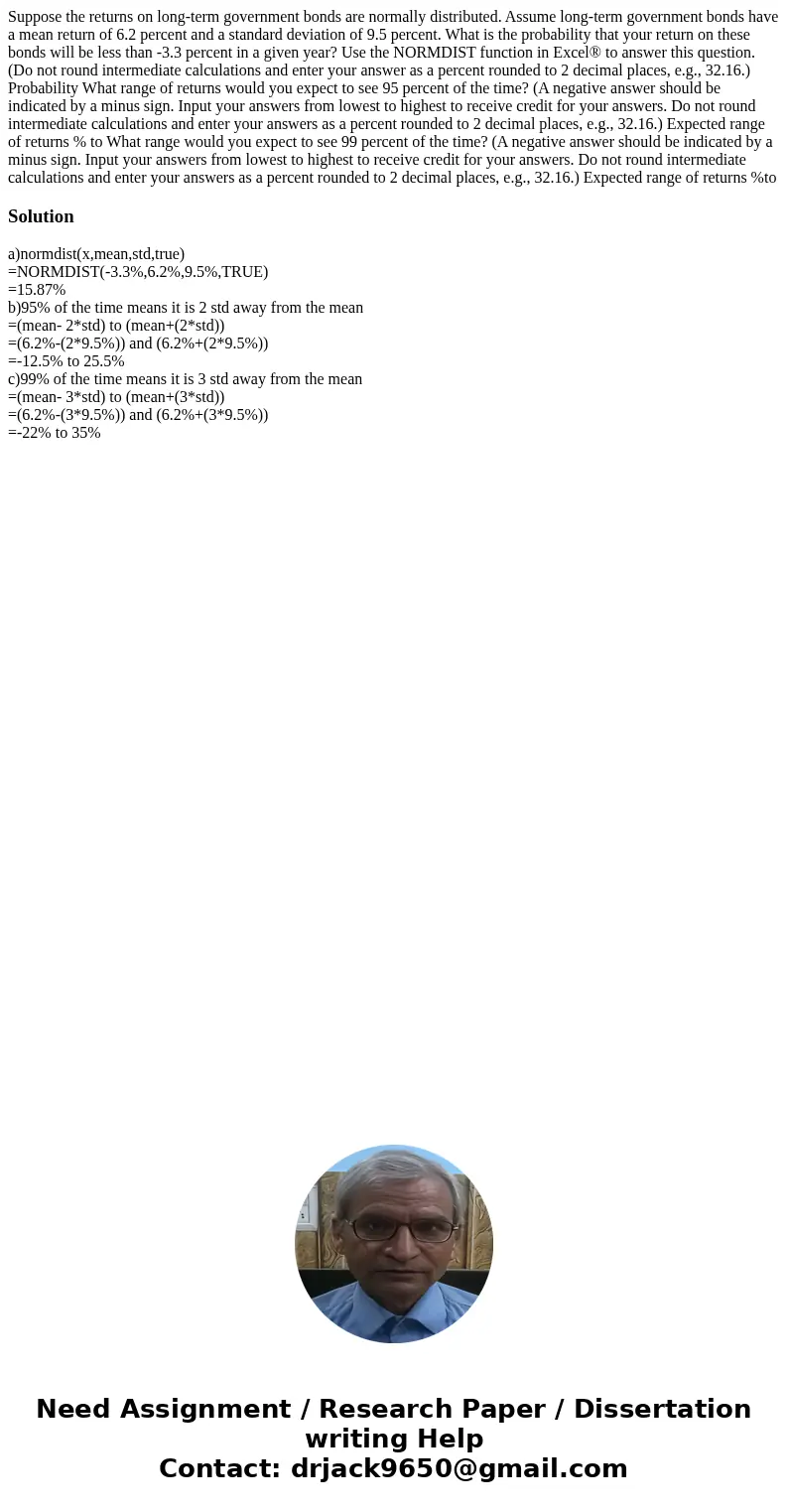 Suppose the returns on long-term government bonds are normally distributed. Assume long-term government bonds have a mean return of 6.2 percent and a standard   Suppose the returns on long-term government bonds are normally distributed. Assume long-term government bonds have a mean return of 6.2 percent and a standard