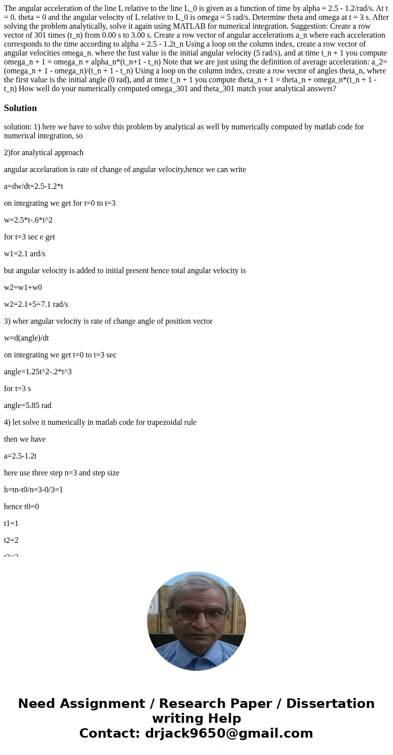  The angular acceleration of the line L relative to the line L_0 is given as a function of time by alpha = 2.5 - 1.2/rad/s. At t = 0. theta = 0 and the angular 