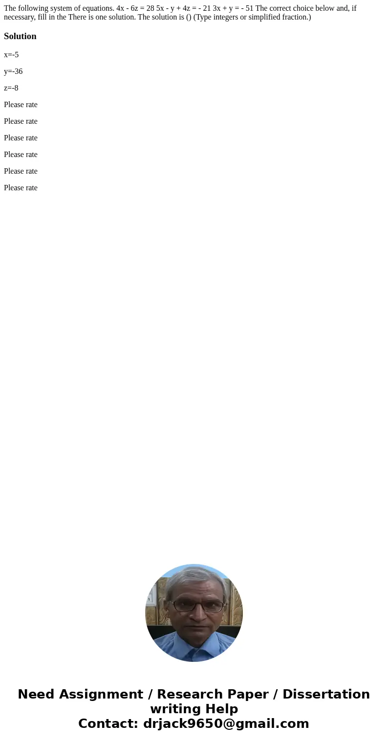 The following system of equations. 4x - 6z = 28 5x - y + 4z = - 21 3x + y = - 51 The correct choice below and, if necessary, fill in the There is one solution.  The following system of equations. 4x - 6z = 28 5x - y + 4z = - 21 3x + y = - 51 The correct choice below and, if necessary, fill in the There is one solution.