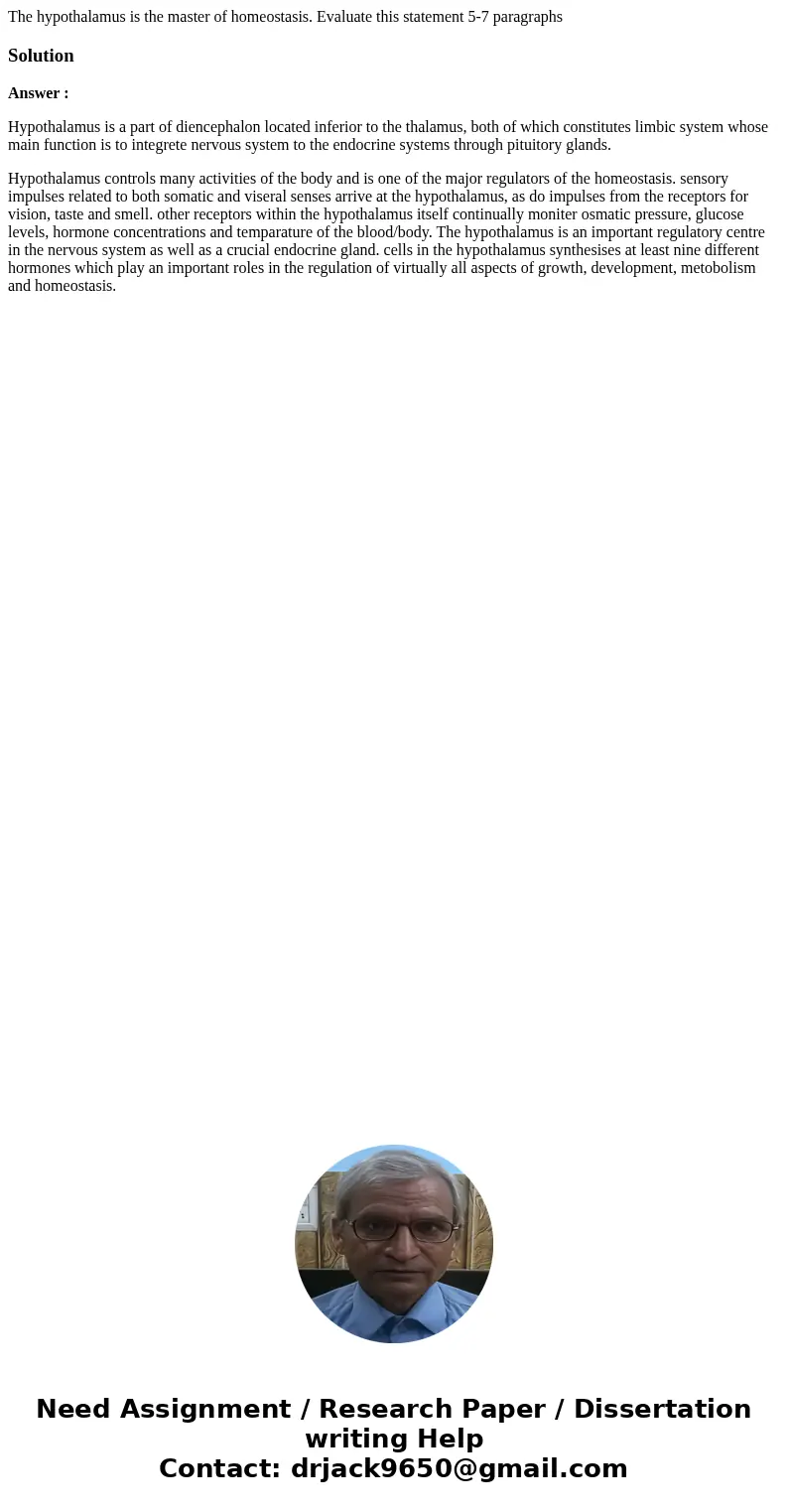  The hypothalamus is the master of homeostasis. Evaluate this statement 5-7 paragraphsSolutionAnswer : Hypothalamus is a part of diencephalon located inferior t